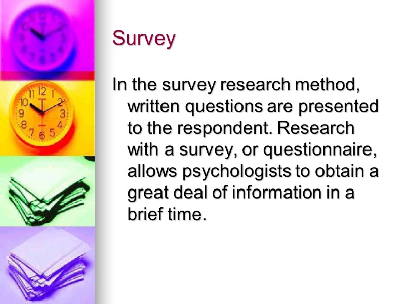 Survey In the survey research method, written questions are presented to the respondent. Research